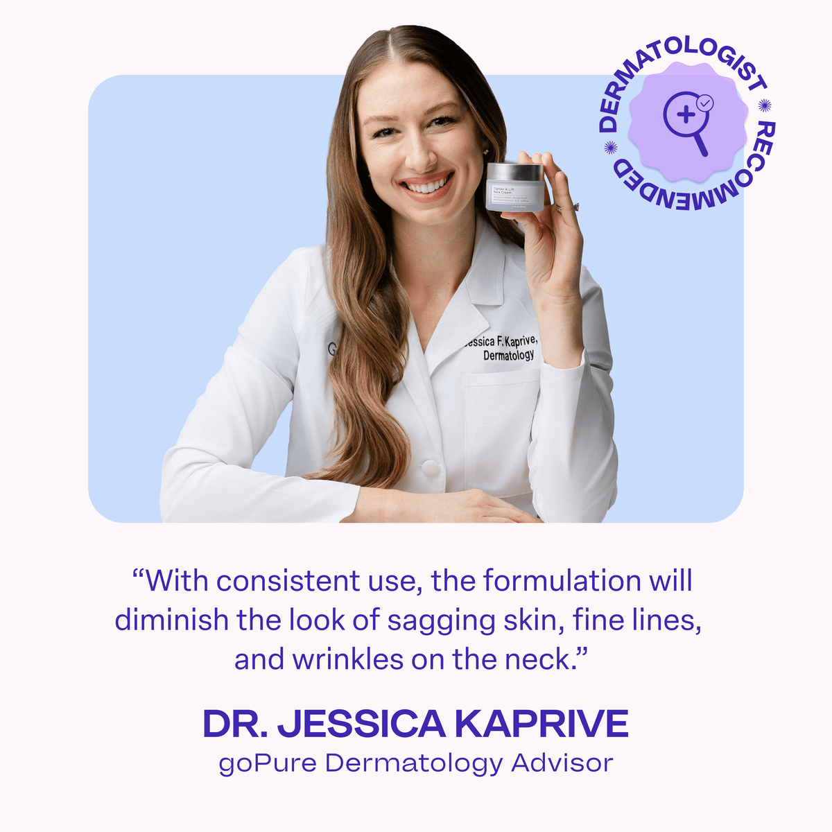 A smiling woman in a white dermatologist coat holding a jar of goPure Tighten & Lift Neck Cream. Caption identifies her as “Dr. Jessica Kaprive, goPure Dermatology Advisor,” next to a purple “Dermatologist Recommended” badge.