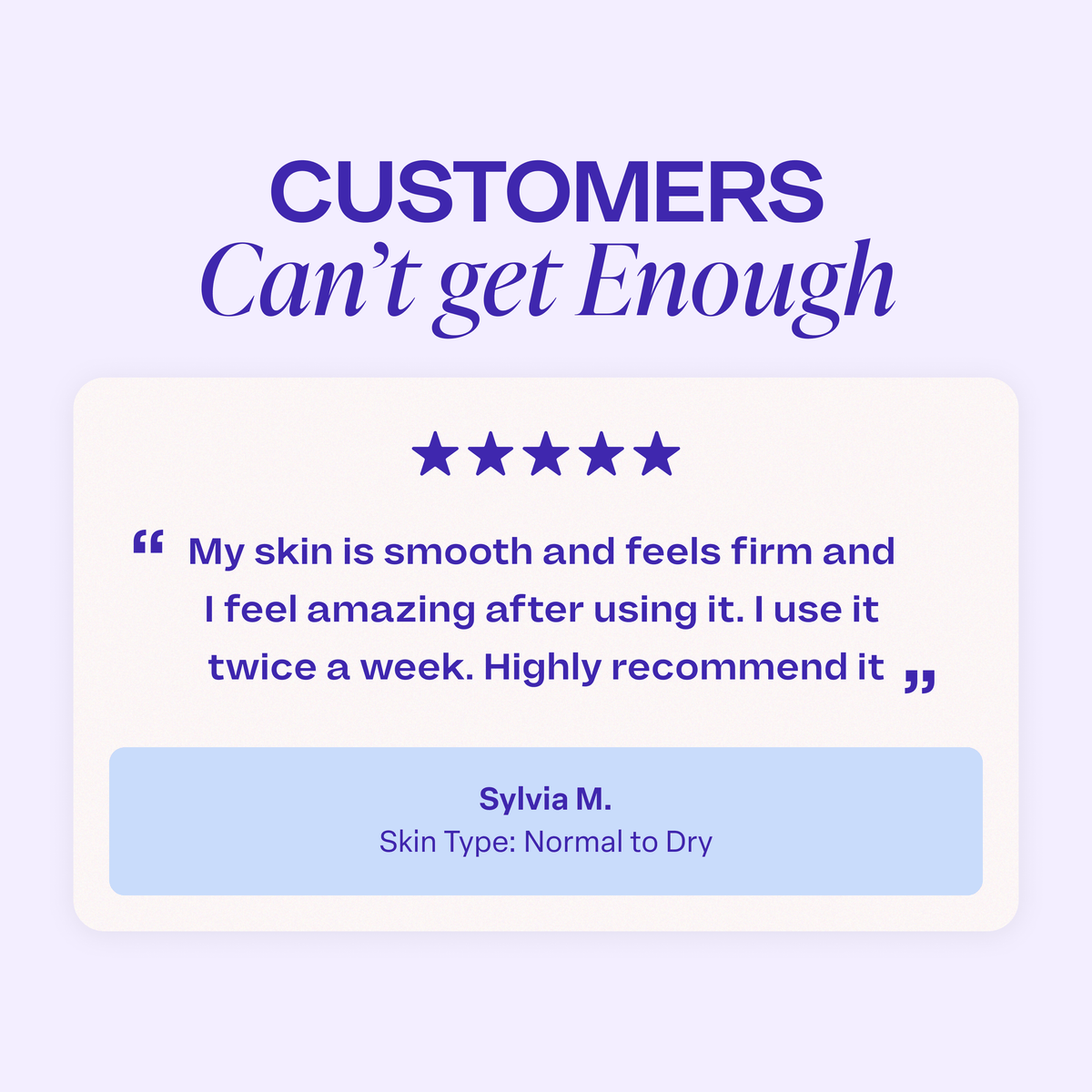 A customer review graphic titled “Customers Can’t Get Enough” with a five-star rating. The review reads: “My skin is smooth and feels firm and I feel amazing after using it. I use it twice a week. Highly recommend it.” The reviewer is listed as “Sylvia M.” with the skin type “Normal to Dry.”